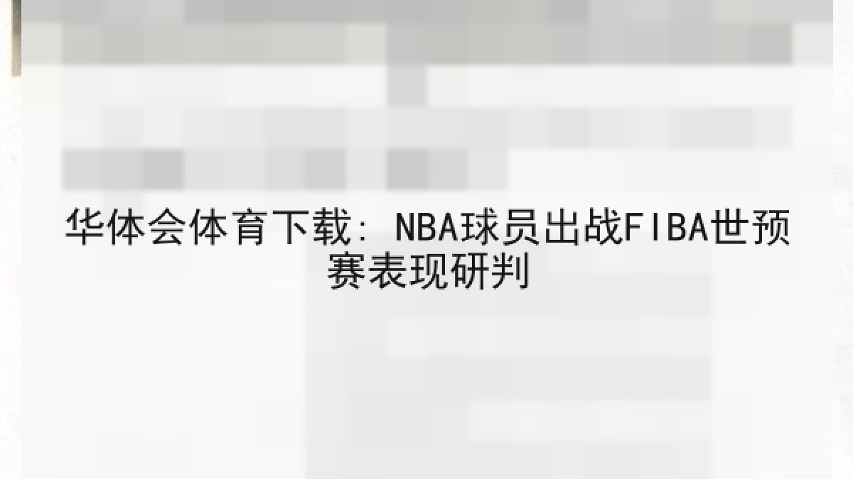 华体会体育下载: NBA球员出战FIBA世预赛表现研判 华体会体育下载: NBA球员出战FIBA世预赛表现研判
